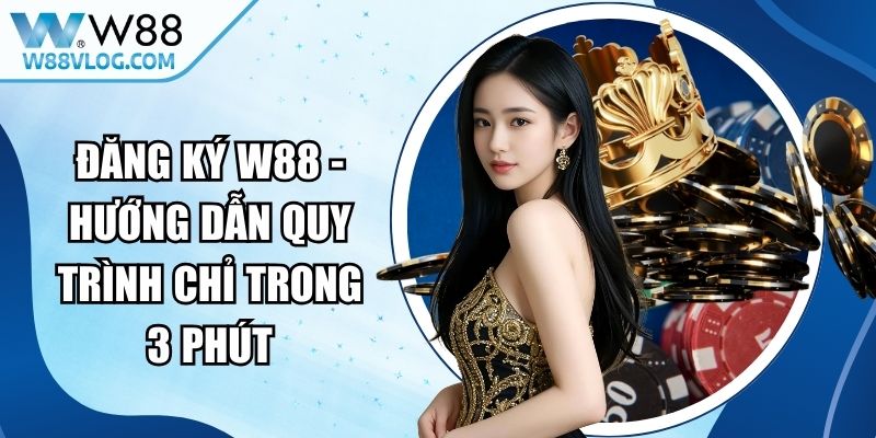 Đăng Ký W88 - Hướng Dẫn Quy Trình Chỉ Trong 3 Phút 5 Đăng Ký W88