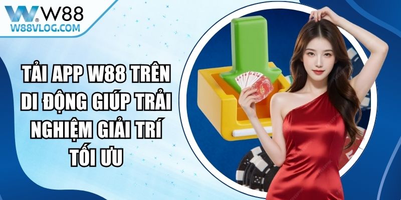 Tải App W88 Trên Di Động Giúp Trải Nghiệm Giải Trí Tối Ưu 3 Tải App W88